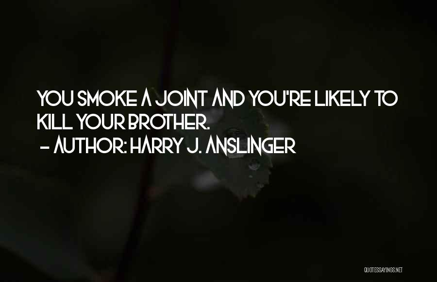 Joint Quotes By Harry J. Anslinger