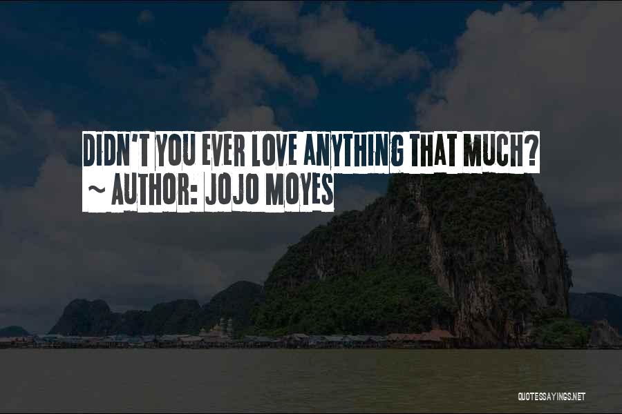 Jojo Moyes Love Quotes By Jojo Moyes