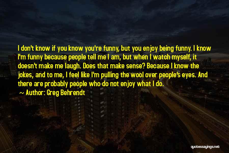 Jokes Not Being Funny Quotes By Greg Behrendt