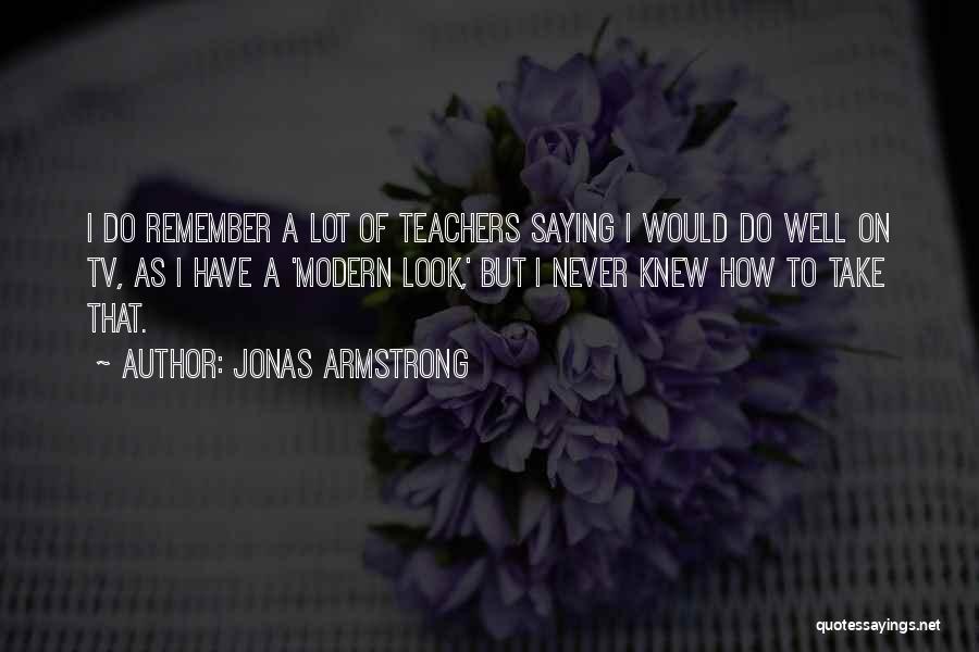 Jonas Armstrong Quotes 1961769