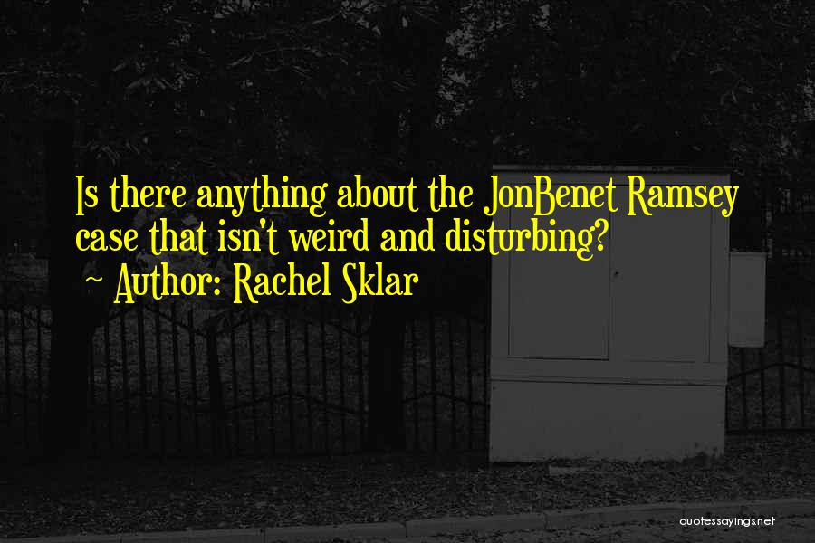 Jonbenet Ramsey Quotes By Rachel Sklar