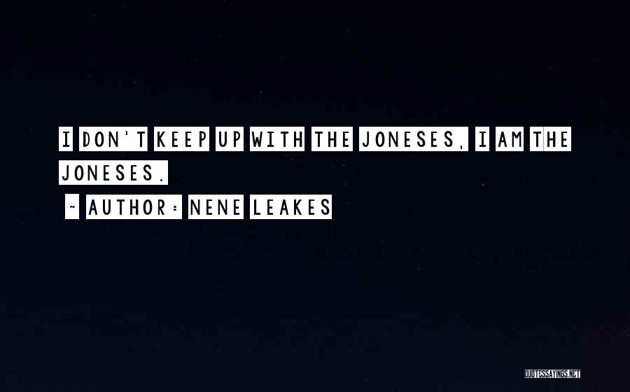 Joneses Quotes By NeNe Leakes