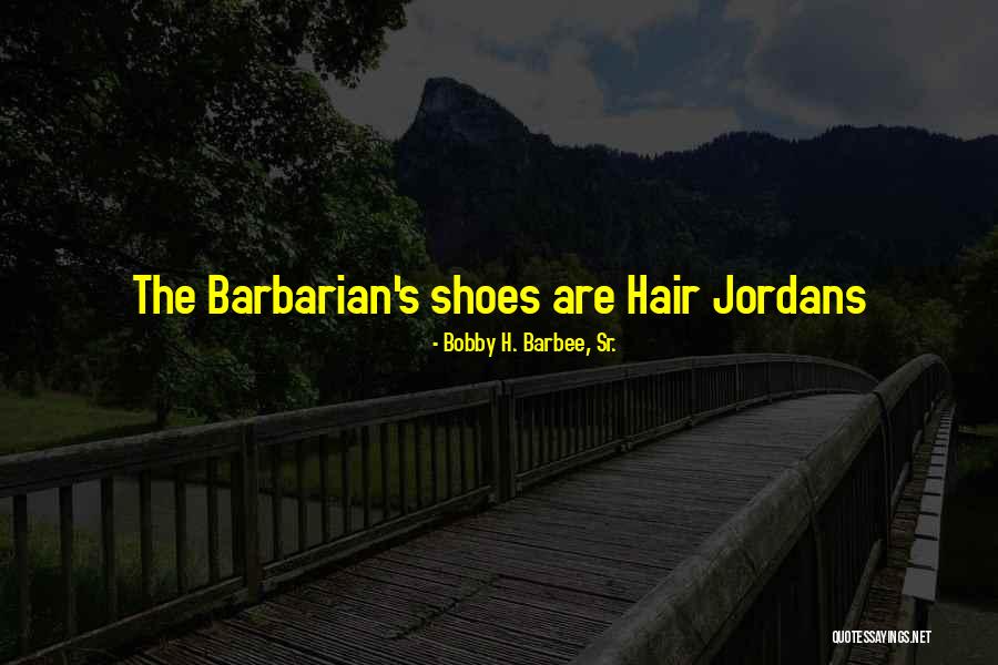 Jordans Shoes Quotes By Bobby H. Barbee, Sr. Jordans Shoes Quotes By Bobby H. Barbee, Sr.