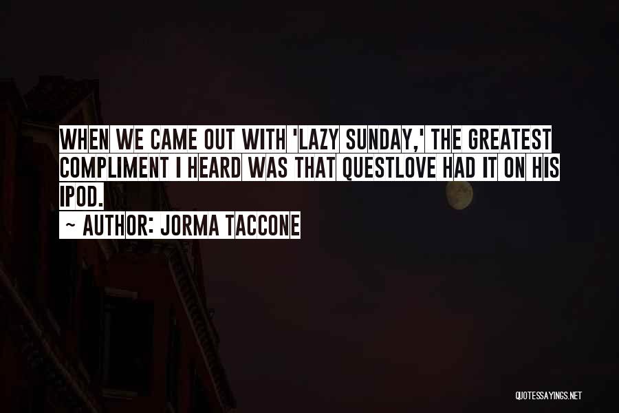 Jorma Taccone Quotes 2046824