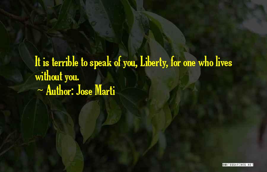 Jose Marti Liberty Quotes By Jose Marti