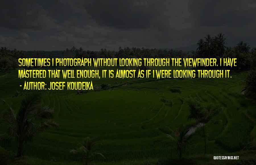 Josef Koudelka Quotes 1715931