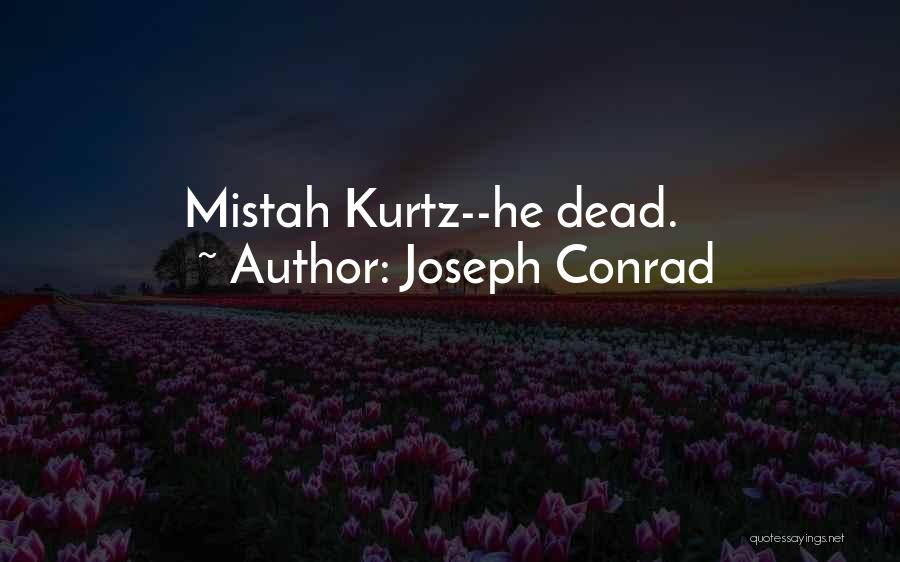 Joseph Conrad Kurtz Quotes By Joseph Conrad