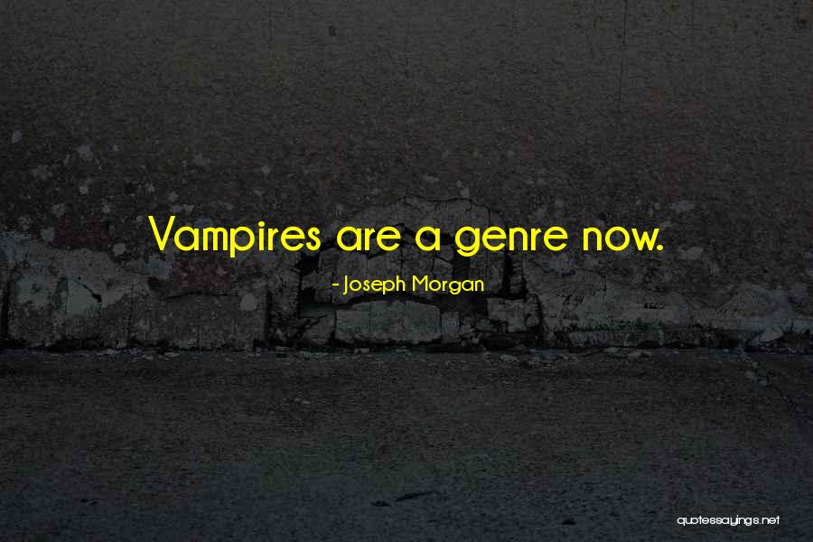 Joseph Morgan Best Quotes By Joseph Morgan Joseph Morgan Best Quotes By Joseph Morgan