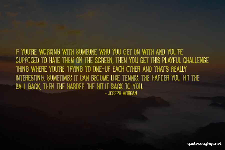 Joseph Morgan Best Quotes By Joseph Morgan Joseph Morgan Best Quotes By Joseph Morgan