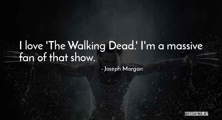 Joseph Morgan Best Quotes By Joseph Morgan Joseph Morgan Best Quotes By Joseph Morgan