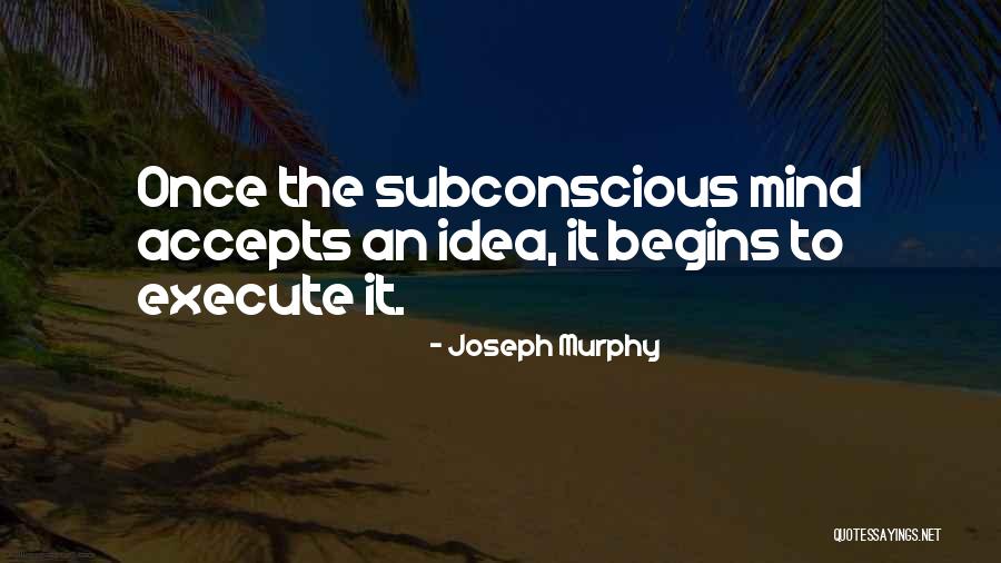 Joseph Murphy Subconscious Mind Quotes By Joseph Murphy