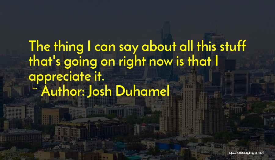 Josh Duhamel Quotes 830369