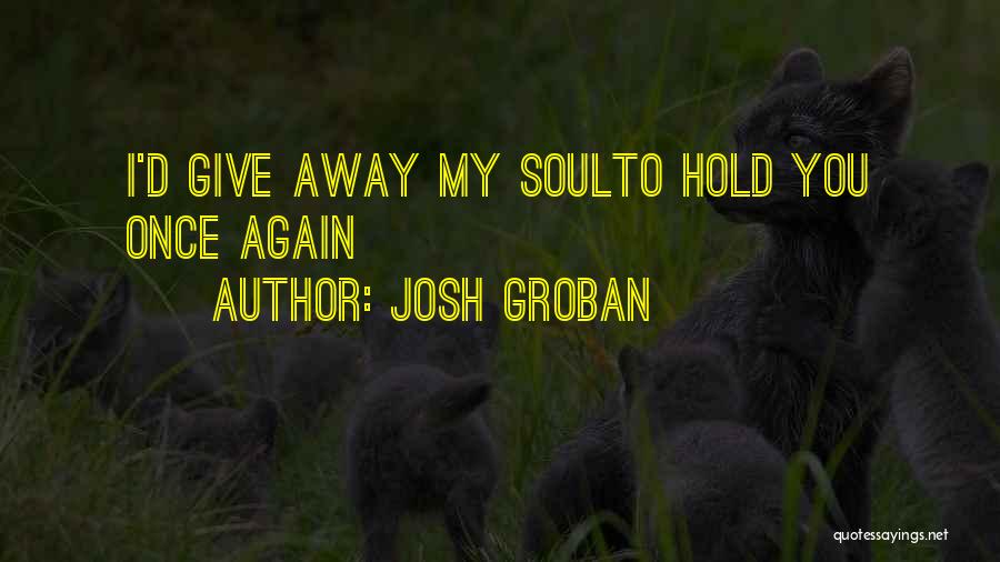 Josh Groban Song Quotes By Josh Groban