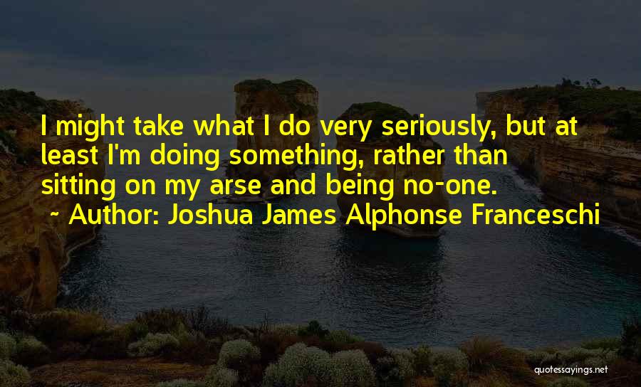 Joshua James Alphonse Franceschi Quotes 155647