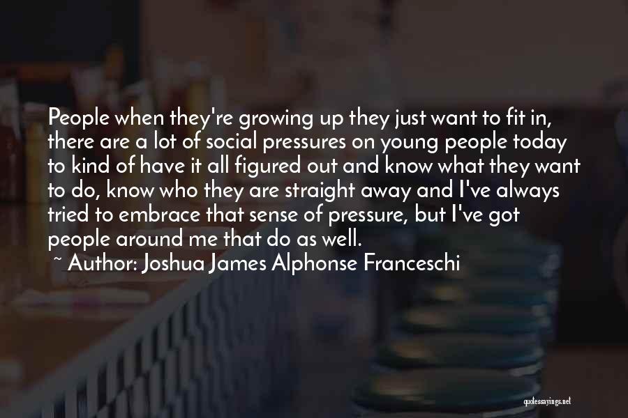 Joshua James Alphonse Franceschi Quotes 249268