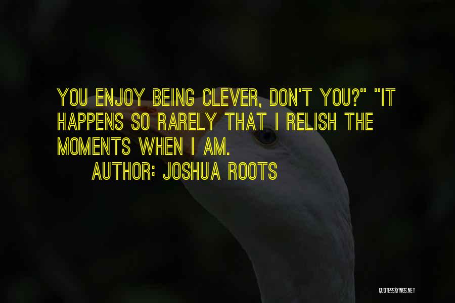 Joshua Roots Quotes 1687352