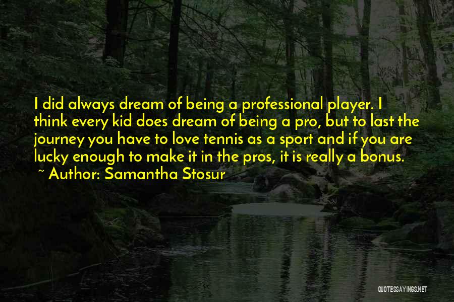 Journey And Dream Quotes By Samantha Stosur