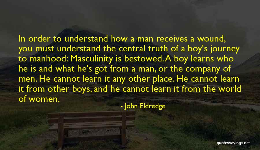 Journey Into Manhood Quotes By John Eldredge Journey Into Manhood Quotes By John Eldredge