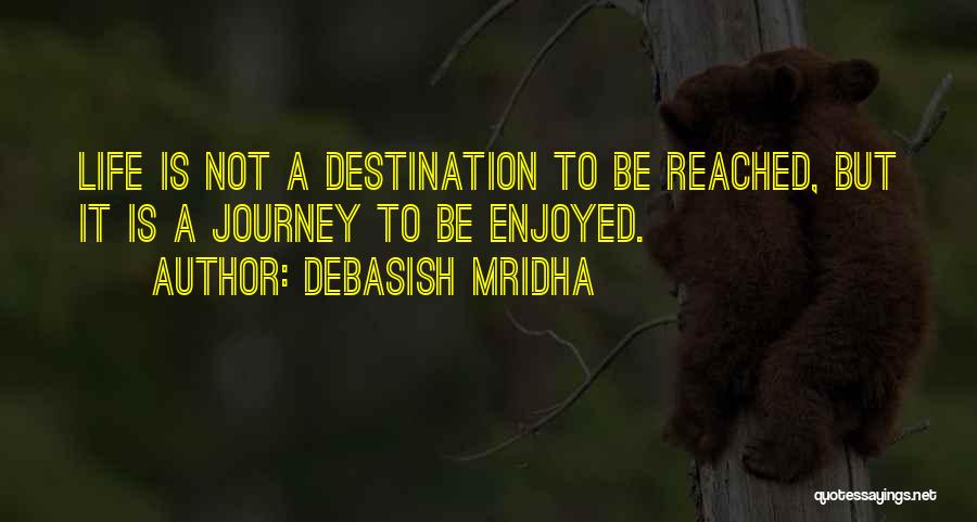 Journey Not Destination Quotes By Debasish Mridha