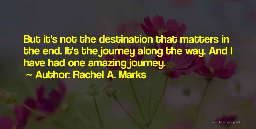 Journey Not Destination Quotes By Rachel A. Marks