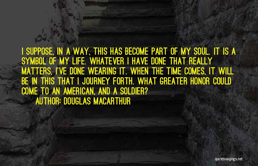 Journey Of The Soul Quotes By Douglas MacArthur