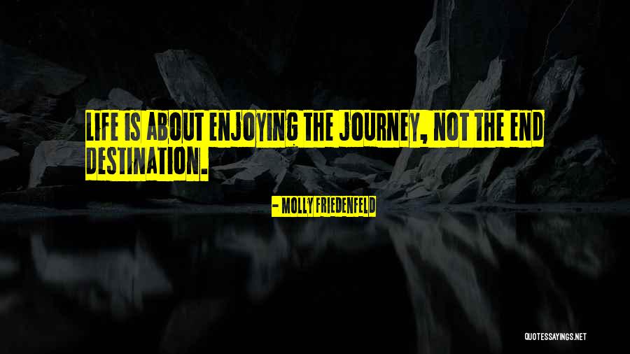 Journey Rather Than The Destination Quotes By Molly Friedenfeld Journey Rather Than The Destination Quotes By Molly Friedenfeld
