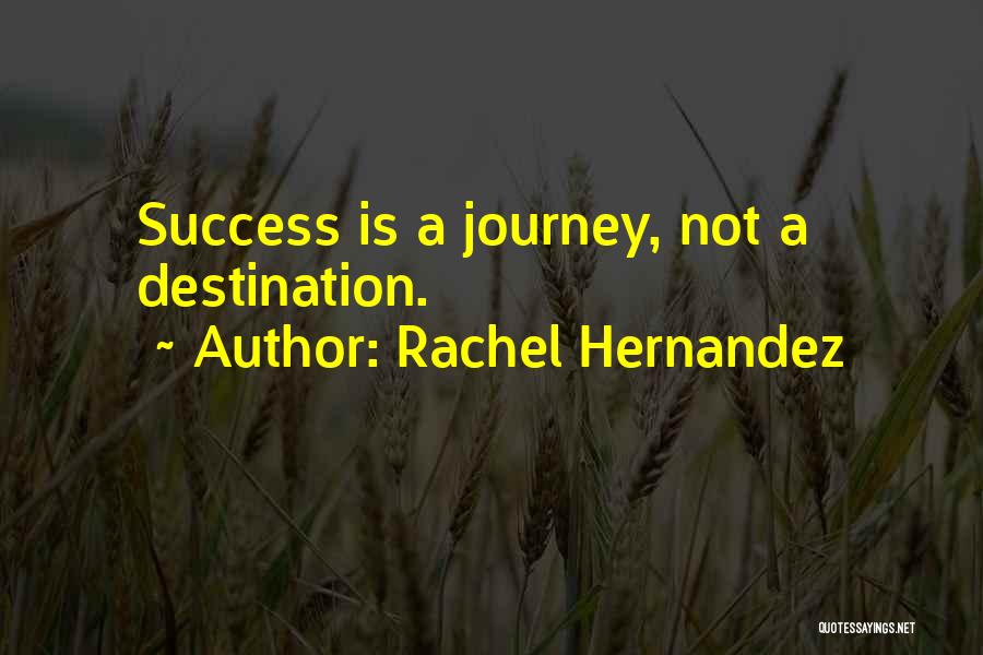 Journey Success Quotes By Rachel Hernandez