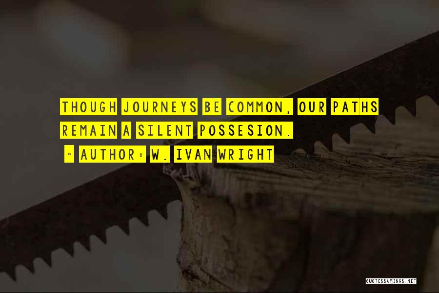 Journeys And Paths Quotes By W. Ivan Wright