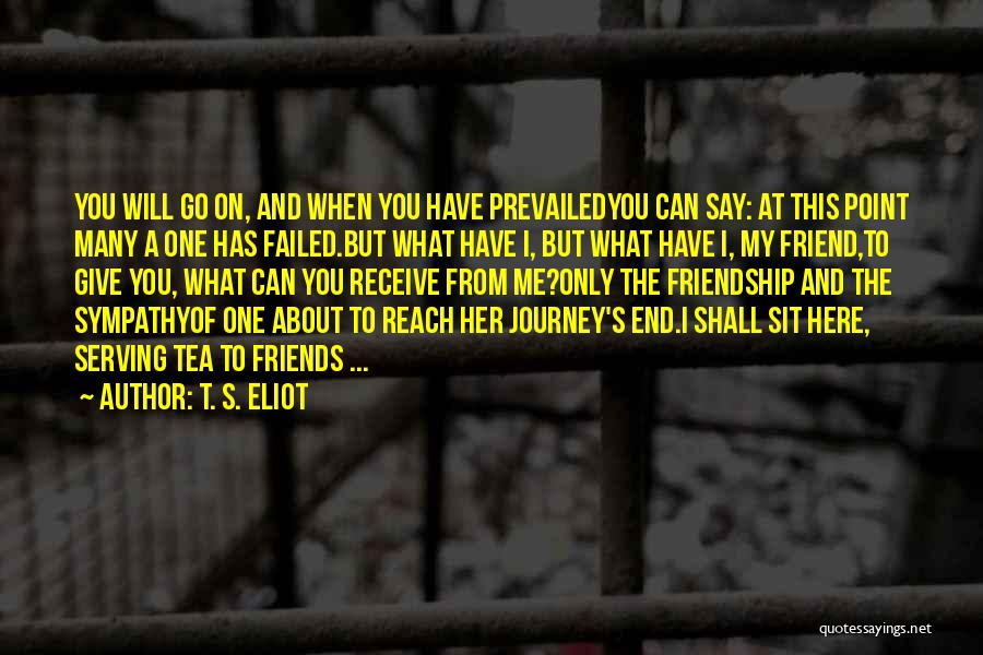 Journey's End Friendship Quotes By T. S. Eliot