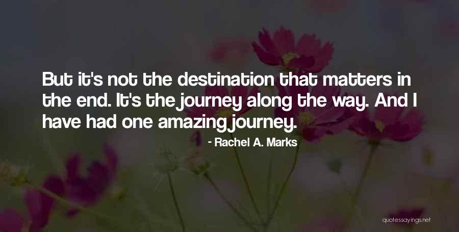 Journey's End Quotes By Rachel A. Marks Journey's End Quotes By Rachel A. Marks