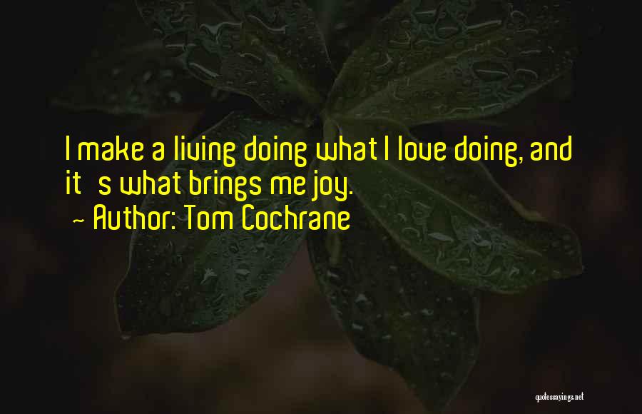 Joy And Love Quotes By Tom Cochrane