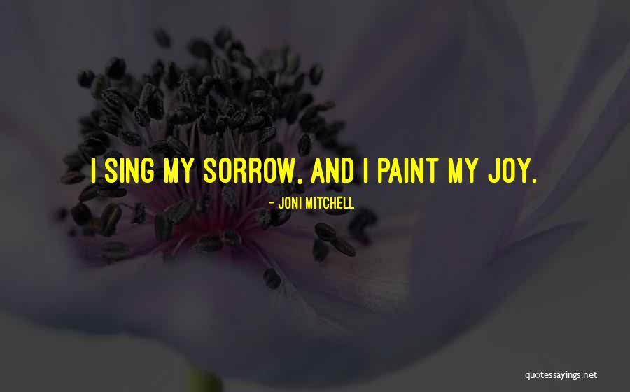 Joy And Sorrow Quotes By Joni Mitchell