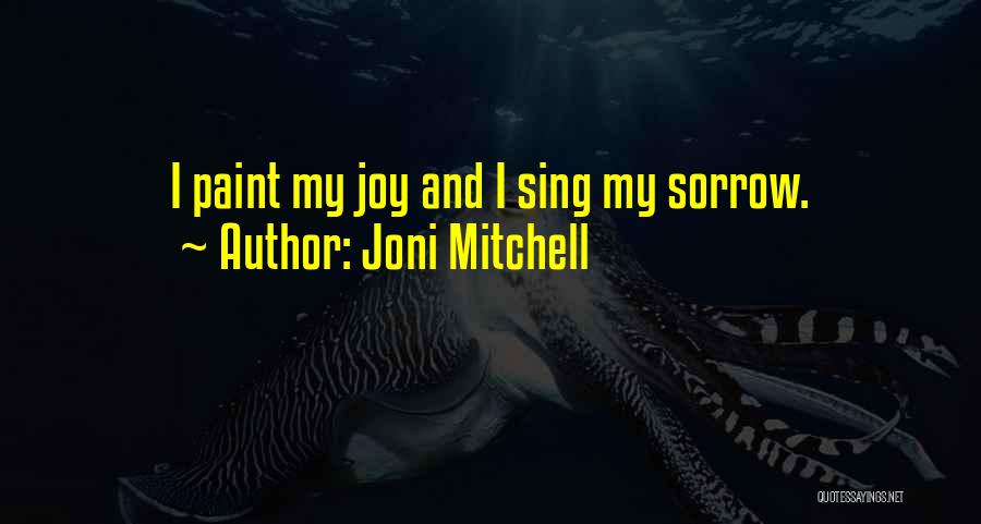 Joy And Sorrow Quotes By Joni Mitchell