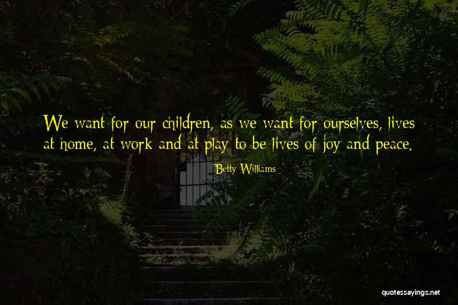 Joy Of Children Quotes By Betty Williams Joy Of Children Quotes By Betty Williams