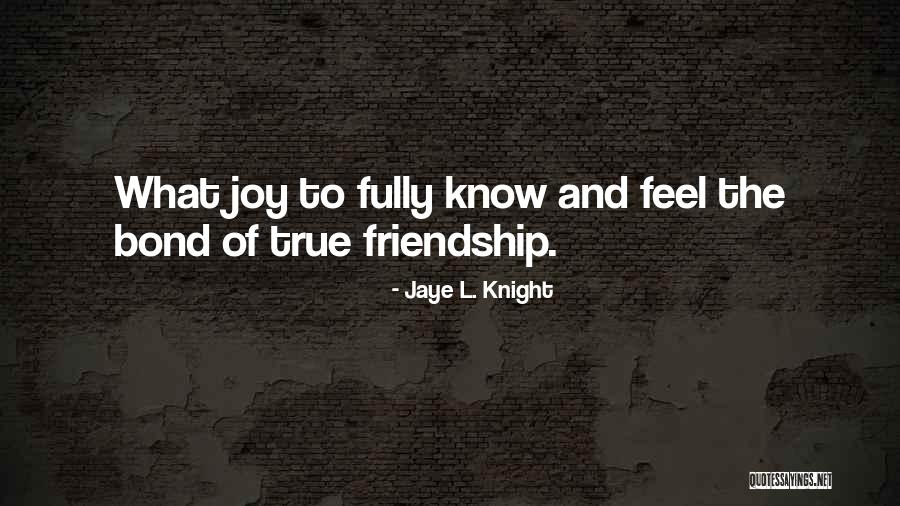 Joy Of Friendship Quotes By Jaye L. Knight Joy Of Friendship Quotes By Jaye L. Knight