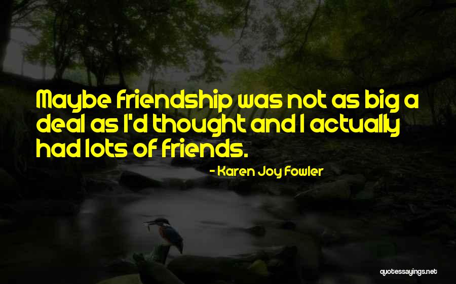 Joy Of Friendship Quotes By Karen Joy Fowler Joy Of Friendship Quotes By Karen Joy Fowler