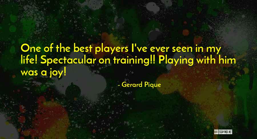 Joy Of My Life Quotes By Gerard Pique Joy Of My Life Quotes By Gerard Pique