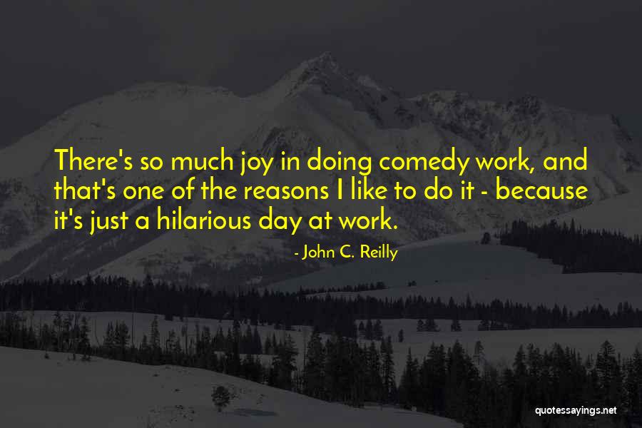 Joy To Work Quotes By John C. Reilly Joy To Work Quotes By John C. Reilly