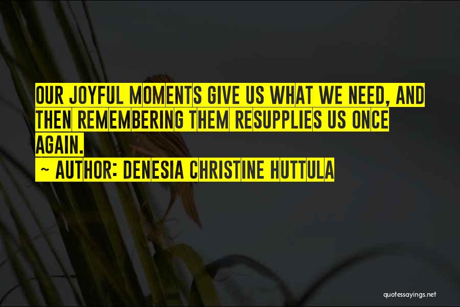 Joyful Moments Quotes By Denesia Christine Huttula