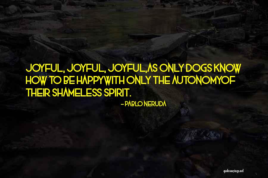 Joyful Spirit Quotes By Pablo Neruda Joyful Spirit Quotes By Pablo Neruda
