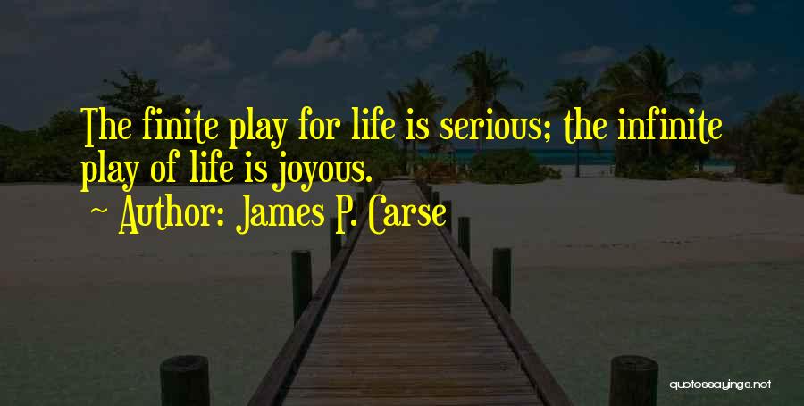 Joyous Life Quotes By James P. Carse