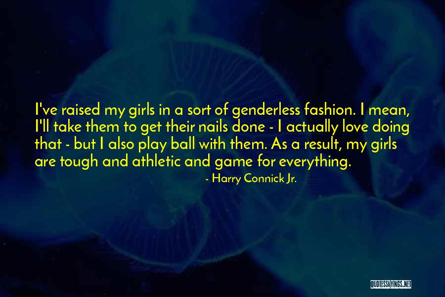 Jr Girls Quotes By Harry Connick Jr. Jr Girls Quotes By Harry Connick Jr.