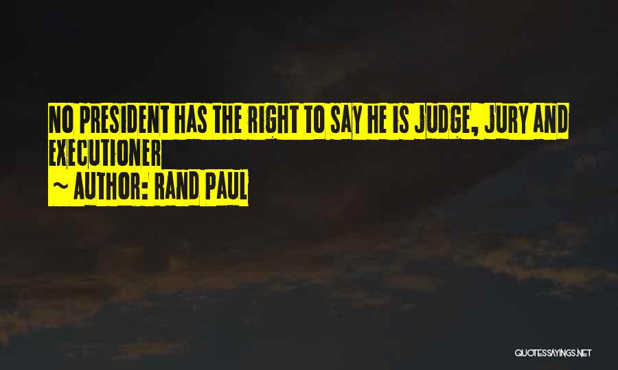 Judge Jury Executioner Quotes By Rand Paul