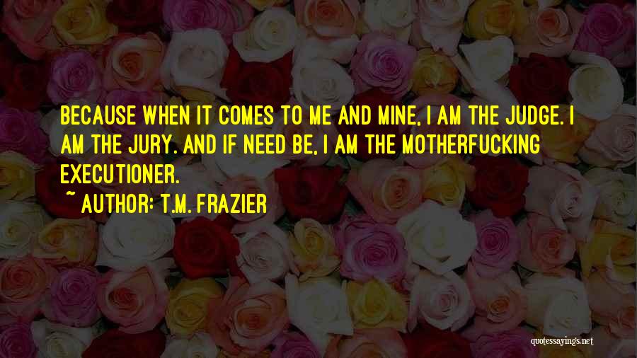 Judge Jury Executioner Quotes By T.M. Frazier