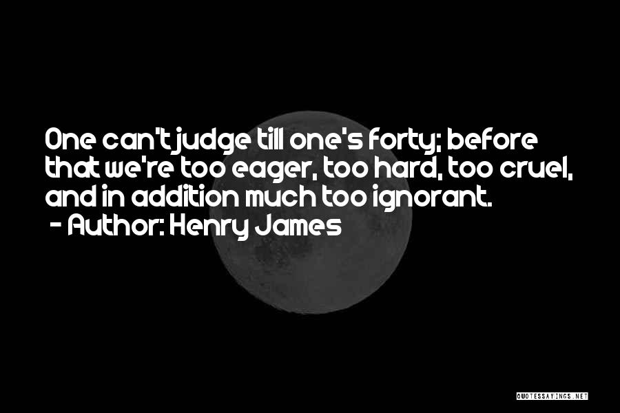 Judge Yourself Before You Judge Me Quotes By Henry James