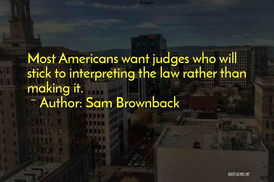 Judges Making Law Quotes By Sam Brownback
