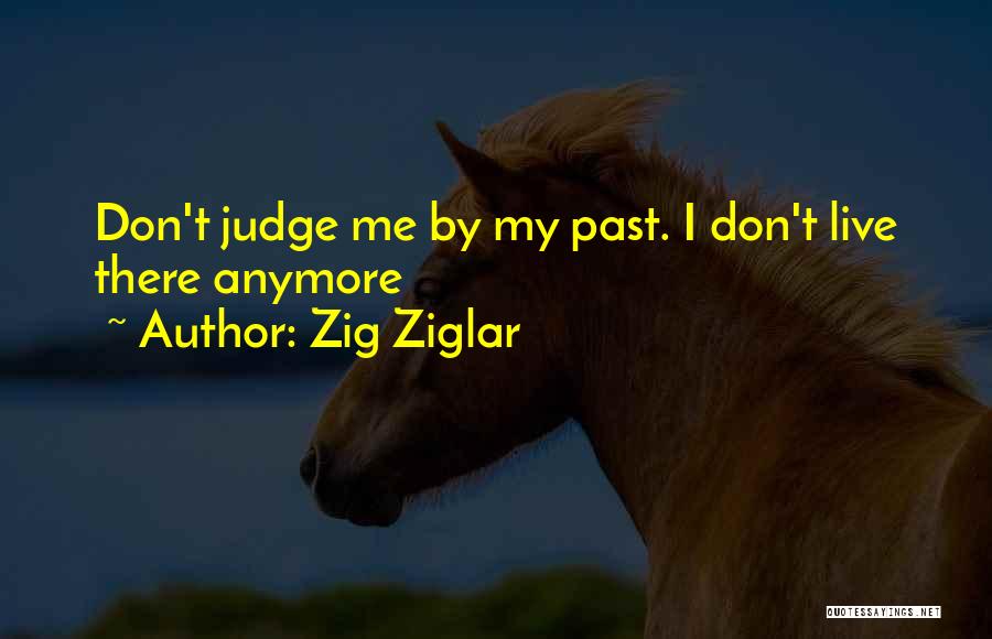 Judging Me By My Past Quotes By Zig Ziglar