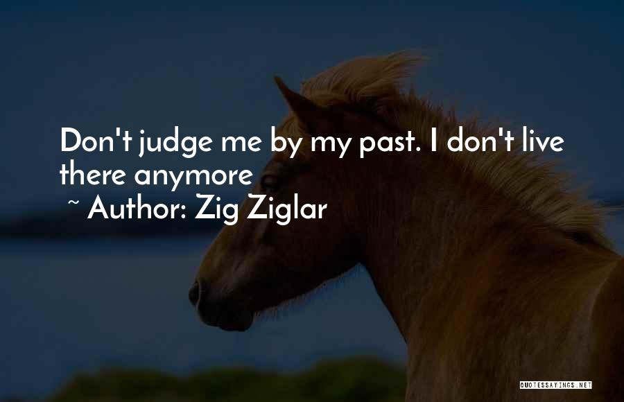 Judging My Past Quotes By Zig Ziglar