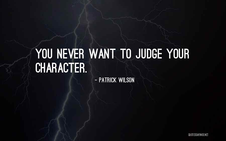 Judging One's Character Quotes By Patrick Wilson Judging One's Character Quotes By Patrick Wilson