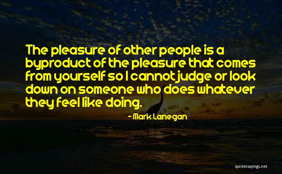 Judging Yourself Quotes By Mark Lanegan Judging Yourself Quotes By Mark Lanegan